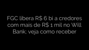 ​FGC libera R$ 6 bi a credores com mais de R$ 1 mil no Will Bank; veja como receber 